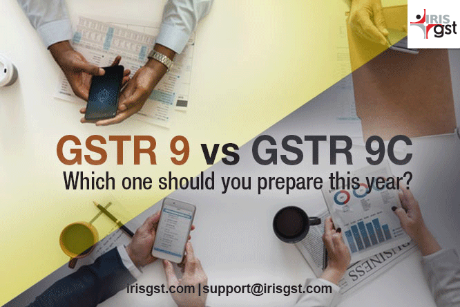 GSTR 9 Vs GSTR 9C, which One should You Prepare this Year?