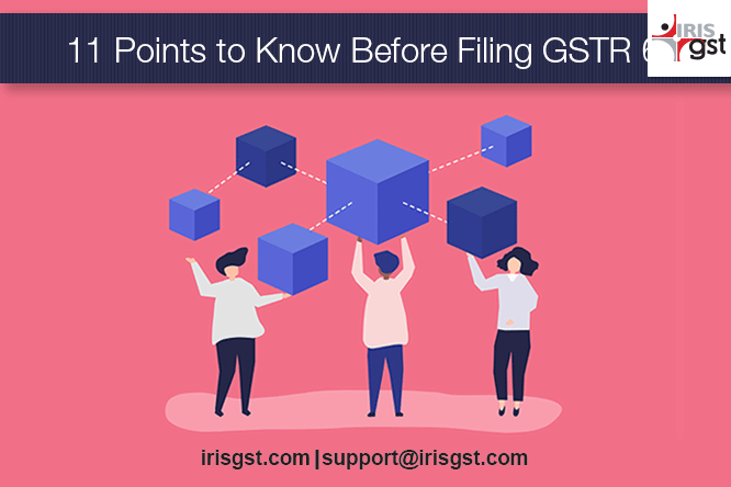 11 Points to Know Before Filing GSTR 6