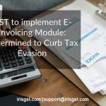 GST to implement e Invoice Module Determined to Curb Tax Evasion
