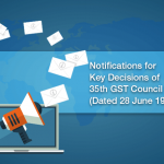 Notifications for Key Decisions of 35th GST Council Meeting (Dated 28 June 19)