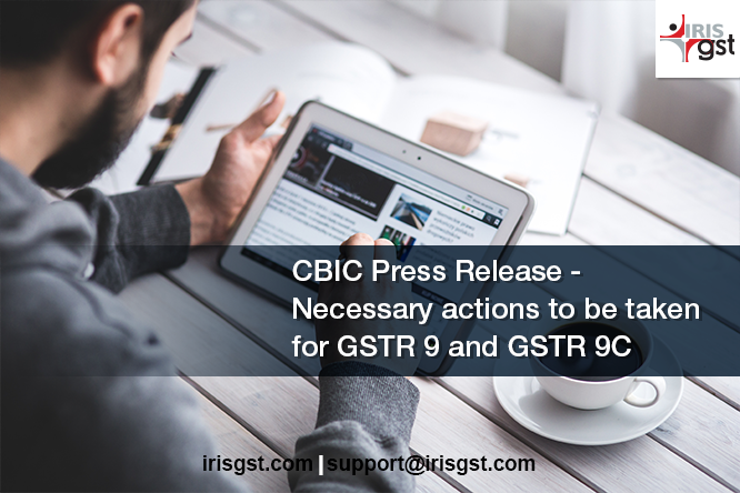 Necessary actions to be taken for GSTR 9 and GSTR 9C